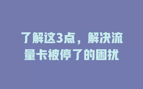 了解这3点，解决流量卡被停了的困扰