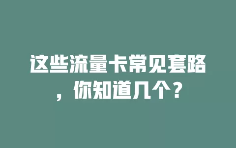 这些流量卡常见套路，你知道几个？