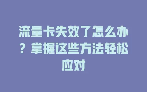 流量卡失效了怎么办？掌握这些方法轻松应对