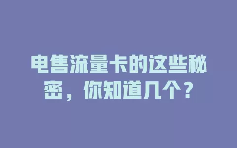 电售流量卡的这些秘密，你知道几个？