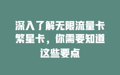 深入了解无限流量卡繁星卡，你需要知道这些要点