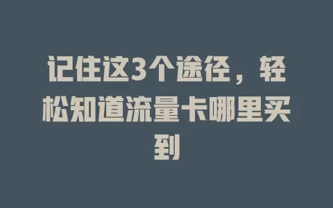 记住这3个途径，轻松知道流量卡哪里买到