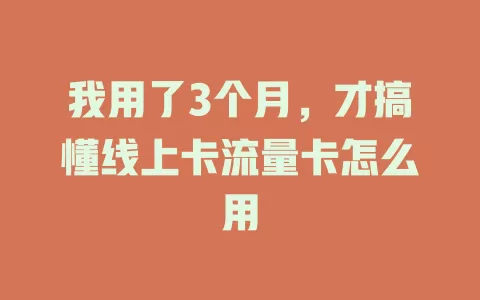 我用了3个月，才搞懂线上卡流量卡怎么用