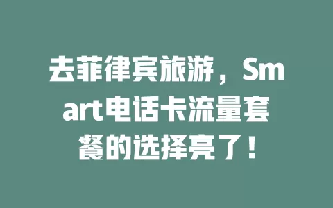 去菲律宾旅游，Smart电话卡流量套餐的选择亮了！