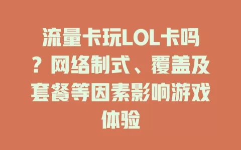 流量卡玩LOL卡吗？网络制式、覆盖及套餐等因素影响游戏体验