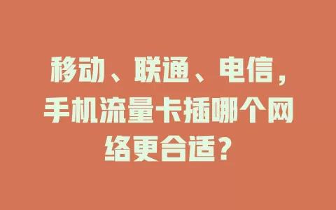 移动、联通、电信，手机流量卡插哪个网络更合适？