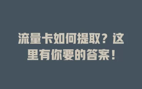 流量卡如何提取？这里有你要的答案！