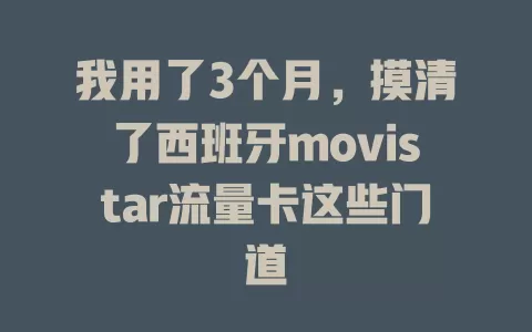 我用了3个月，摸清了西班牙movistar流量卡这些门道