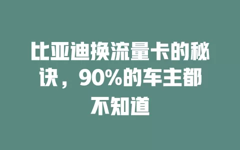 比亚迪换流量卡的秘诀，90%的车主都不知道