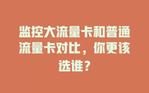 监控大流量卡和普通流量卡对比，你更该选谁？