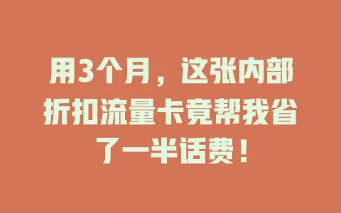 用3个月，这张内部折扣流量卡竟帮我省了一半话费！