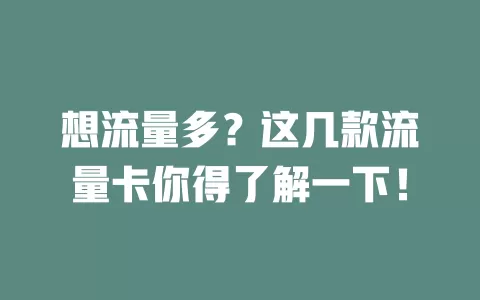 想流量多？这几款流量卡你得了解一下！