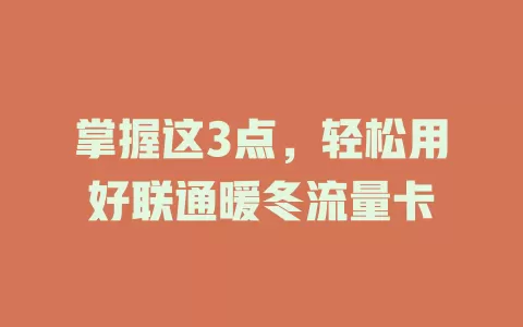 掌握这3点，轻松用好联通暖冬流量卡