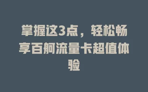 掌握这3点，轻松畅享百舸流量卡超值体验