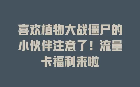 喜欢植物大战僵尸的小伙伴注意了！流量卡福利来啦