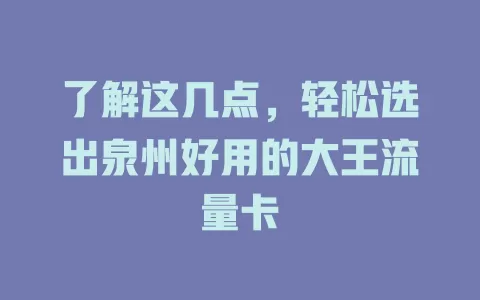 了解这几点，轻松选出泉州好用的大王流量卡
