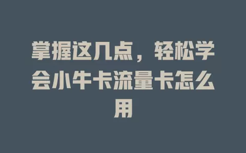 掌握这几点，轻松学会小牛卡流量卡怎么用