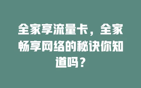 全家享流量卡，全家畅享网络的秘诀你知道吗？
