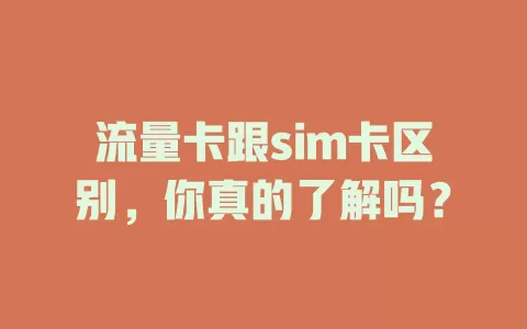 流量卡跟sim卡区别，你真的了解吗？