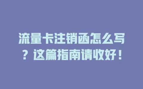 流量卡注销函怎么写？这篇指南请收好！