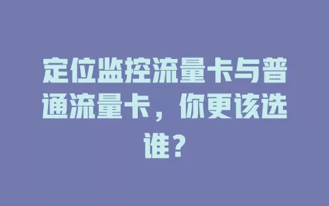 定位监控流量卡与普通流量卡，你更该选谁？