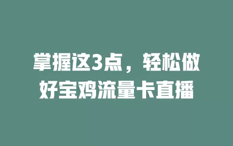 掌握这3点，轻松做好宝鸡流量卡直播