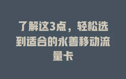 了解这3点，轻松选到适合的永善移动流量卡