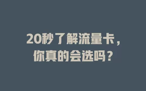 20秒了解流量卡，你真的会选吗？