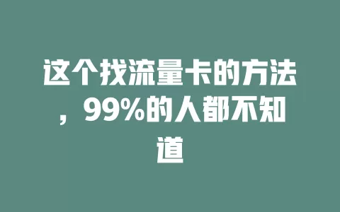 这个找流量卡的方法，99%的人都不知道