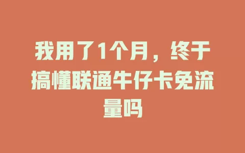 我用了1个月，终于搞懂联通牛仔卡免流量吗