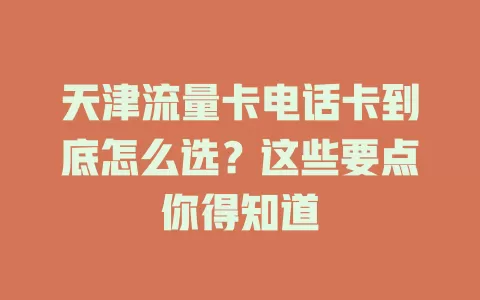 天津流量卡电话卡到底怎么选？这些要点你得知道