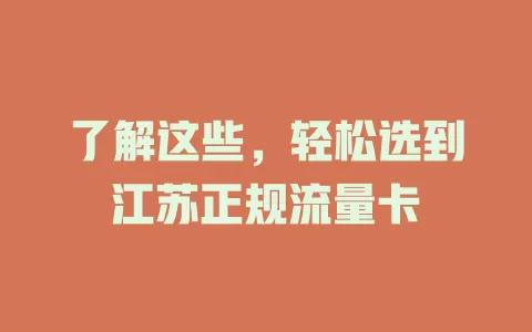 了解这些，轻松选到江苏正规流量卡