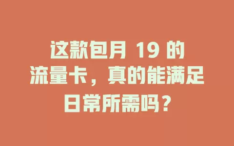 这款包月 19 的流量卡，真的能满足日常所需吗？