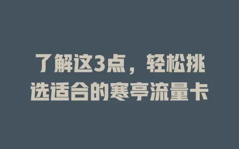 了解这3点，轻松挑选适合的寒亭流量卡