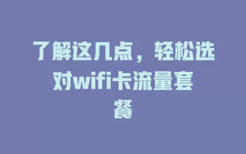 了解这几点，轻松选对wifi卡流量套餐