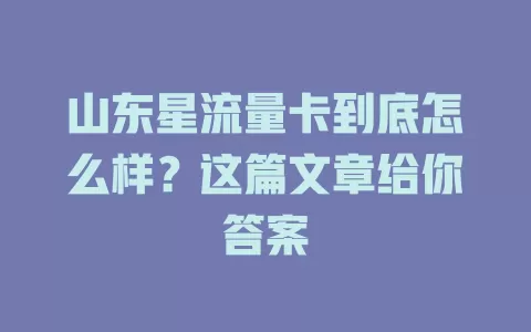 山东星流量卡到底怎么样？这篇文章给你答案