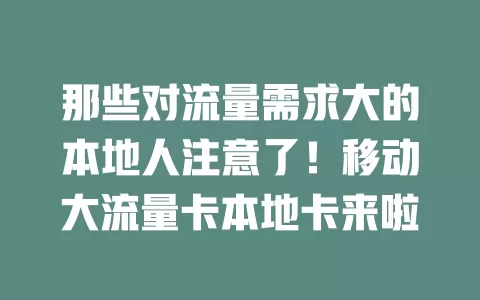 那些对流量需求大的本地人注意了！移动大流量卡本地卡来啦