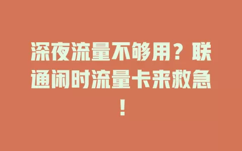 深夜流量不够用？联通闲时流量卡来救急！