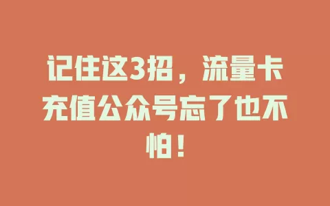 记住这3招，流量卡充值公众号忘了也不怕！