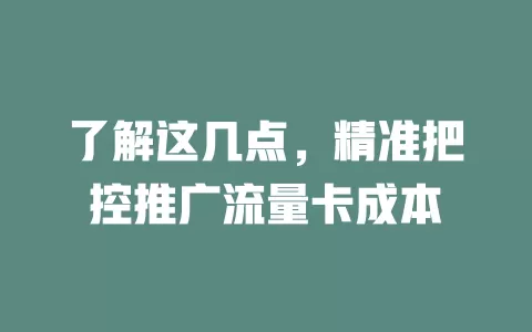 了解这几点，精准把控推广流量卡成本