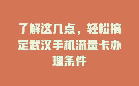 了解这几点，轻松搞定武汉手机流量卡办理条件