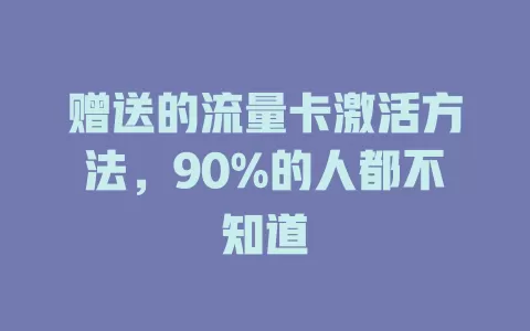 赠送的流量卡激活方法，90%的人都不知道