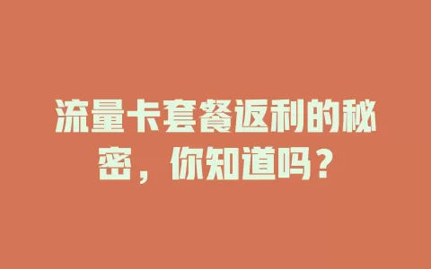 流量卡套餐返利的秘密，你知道吗？
