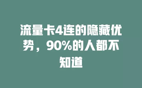 流量卡4连的隐藏优势，90%的人都不知道