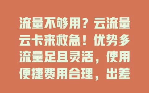流量不够用？云流量云卡来救急！优势多流量足且灵活，使用便捷费用合理，出差旅行超贴心，告别流量焦虑就靠它