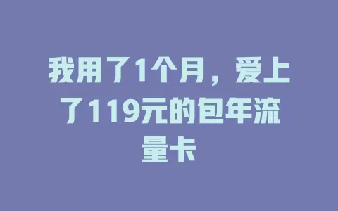 我用了1个月，爱上了119元的包年流量卡