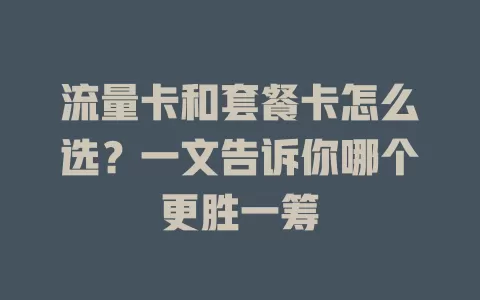 流量卡和套餐卡怎么选？一文告诉你哪个更胜一筹