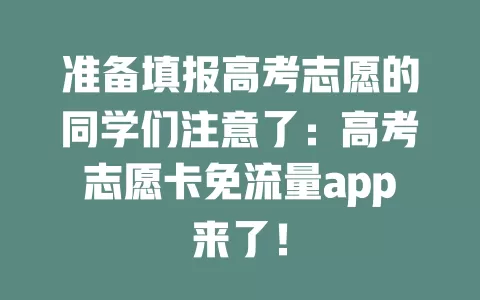 准备填报高考志愿的同学们注意了：高考志愿卡免流量app来了！
