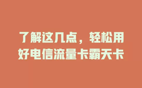 了解这几点，轻松用好电信流量卡霸天卡