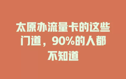 太原办流量卡的这些门道，90%的人都不知道